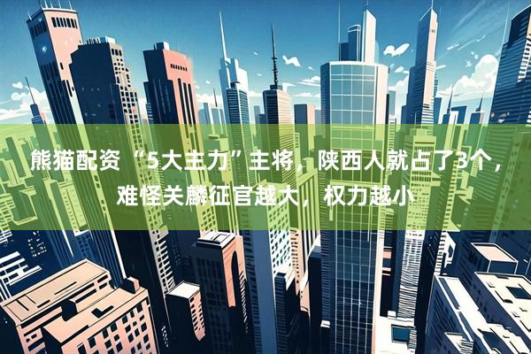熊猫配资 “5大主力”主将，陕西人就占了3个，难怪关麟征官越大，权力越小